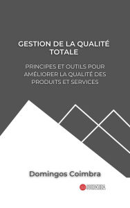 Title: Gestion de la Qualité Totale: Principes et outils pour Améliorer la Qualité des Produits et Services (Administration : La science de la gestion des ressources), Author: Domingos Coimbra