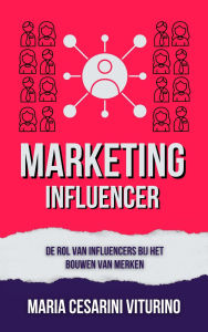 Title: Influencer-Marketing: De Rol Van Influencers Bij Het Bouwen Van Merken (Marketing 360°: De Kracht van Moderne Marketing), Author: Maria Cesarini Viturino