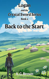 Title: Back to the Start (Logan and the Crystal Sword, #2), Author: A G Brown