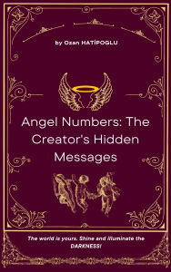 Title: Angel Numbers: The Creator's Hidden Messages, Author: ozan HATIPOGLU