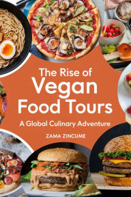 Title: The Rise of Vegan Food Tours: A Global Culinary Adventure, Author: Zama Zincume