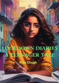 Title: Lockdown Diaries : A Teenager Tale, Author: Riya Chugh