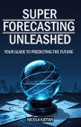 Super Forecasting Unleashed: Your Guide to Predicting the Future