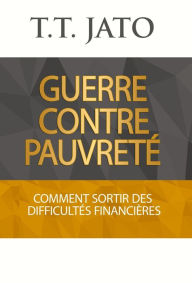 Title: Guerre Contre Pauvreté: Comment sortir des difficultés financières, Author: T.T. JATO