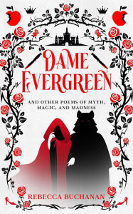 Title: Dame Evergreen, And Other Poems of Myth, Magic, and Madness, Author: Rebecca Buchanan