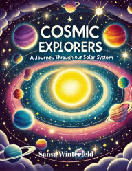 Title: Cosmic Explorers A Journey Through Our Solar System (DISCOVERY SERIES), Author: Sansa Winterfeld