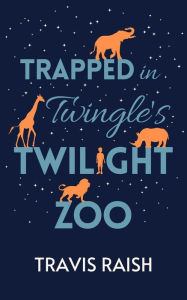 Title: Trapped in Twingle's Twilight Zoo, Author: Travis Raish