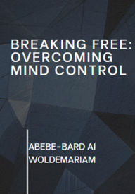 Title: Breaking Free: Overcoming Mind Control (1A, #1), Author: ABEBE-BARD AI WOLDEMARIAM