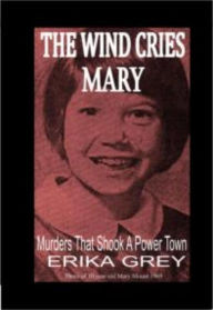 Title: The Wind Cries Mary: Murders That Shook A Power Town, Author: Erika Grey