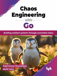 Title: Chaos Engineering with Go: Building resilient systems through controlled chaos, Author: Kapil Kumar Khandelwal