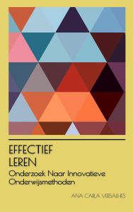 Title: Effectief Leren: Onderzoek Naar Innovatieve Onderwijsmethoden (Innovatief Onderwijs: Strategieën, Uitdagingen en Oplossingen in Pedagogie), Author: Ana Carla Versalhes