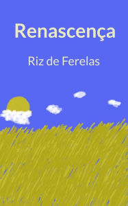 Title: Renascença (Poesia de Riz de Ferelas), Author: Riz de Ferelas