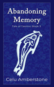 Title: Abandoning Memory (Tales of Tasimu, #3), Author: Celu Amberstone