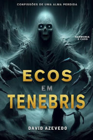 Title: Ecos em Tenebris: Confissões de Uma Alma Perdida (Contos de Saxarum, #0), Author: DAVID AZEVEDO