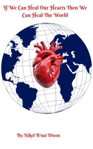 Title: If We Can Heal Our Hearts Then We Can Heal The World, Author: Nikel B'nai Dixon