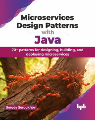 Title: Microservices Design Patterns with Java: 70+ patterns for designing, building, and deploying microservices, Author: Sergey Seroukhov