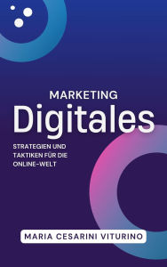 Title: Digitales Marketing: Strategien und Taktiken für die Online-Welt (Marketing 360°: Die Kraft des modernen Marketings), Author: Maria Cesarini Viturino