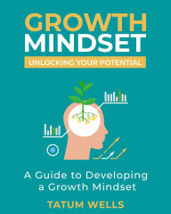 Title: Unlocking Your Potential: A Simple Guide to Developing a Growth Mindset, Author: Tatum wells