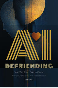 Title: Befriending AI: Your Way from Fear to Power (AI Communication, #2), Author: Oleh Konko
