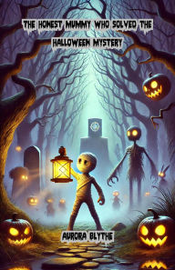 Title: The Honest Mummy Who Solved the Halloween Mystery (Halloween Series), Author: Aurora Blythe