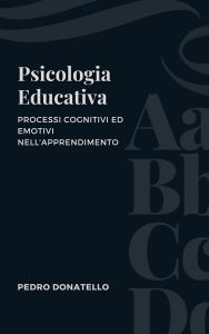 Title: Psicologia Educativa: Processi Cognitivi Ed Emotivi Nell'apprendimento (Educazione Innovativa: Strategie, Sfide e Soluzioni nella Pedagogia), Author: Pedro Donatello