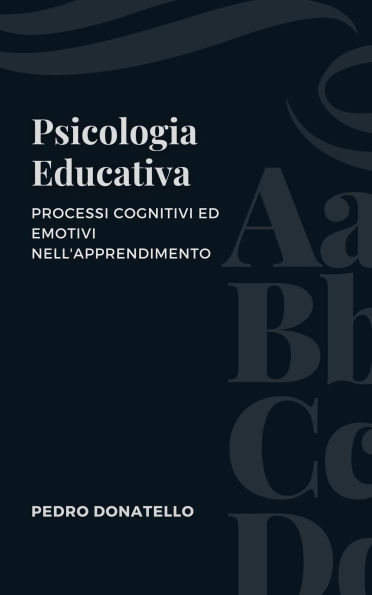 Psicologia Educativa: Processi Cognitivi Ed Emotivi Nell'apprendimento (Educazione Innovativa: Strategie, Sfide e Soluzioni nella Pedagogia)