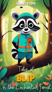 Title: Tales of Blip the Raccoon in the Enchanted Forest (Silly Raccoon, #1), Author: Gabriela Toya