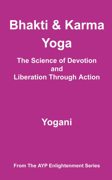 Bhakti & Karma Yoga - The Science of Devotion and Liberation Through Action (AYP Enlightenment Series, #8)