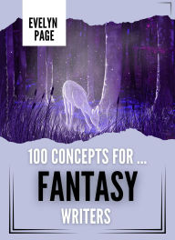 Title: 100 Concepts For ... Fantasy Writers (The Writer's Idea Vault, #1), Author: Evelyn Page