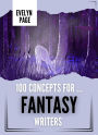 100 Concepts For ... Fantasy Writers (The Writer's Idea Vault, #1)