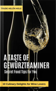 Title: A Taste of Gewürztraminer - with Recipes (A Taste of Wine, #7), Author: Trude Helén Hole