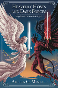 Title: Heavenly Hosts and Dark Forces: Angels and Demons in Religion, Author: Adelia C. Minett