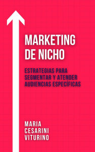 Title: Marketing De Nicho: Estrategias Para Segmentar Y Atender Audiencias Específicas (Marketing 360°: El Poder del Marketing Moderno), Author: Maria Cesarini Viturino