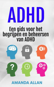 Title: ADHD: Een gids voor het begrijpen en beheersen van ADHD, Author: Amanda Allan
