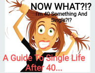 Title: NOW WHAT.??? I'm 40 Something And Single??? A Guide to Single Life After 40, Author: Matthew Davis