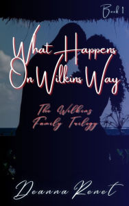 Title: What Happens on Wilkins Way (The Wilkins Family Trilogy, #1), Author: Deanna Renet