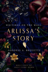 Title: Writings on the Wall: Arlissa's Story, Author: Goddess A. Brouette