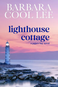 Title: Lighthouse Cottage (A Pajaro Bay Novel, #4), Author: Barbara Cool Lee