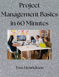 Title: Project Management Basics in 60 Minutes, Author: Tom Henricksen