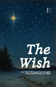 Title: The Wish And Other Bilingual Dutch-English Christmas Stories for Kids, Author: Pomme Bilingual