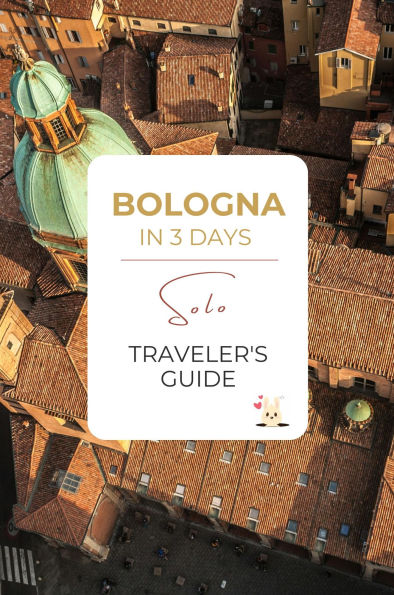 Bologna in 3 Days: A Solo Traveler's Guide (The Travel Bunny Solo Itineraries, #1)