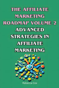 Title: The Affiliate Marketing Roadmap Volume 2: Advanced Strategies in Affiliate Marketing, Author: Rebecca Cox