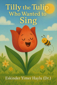 Title: ??Tilly the Tulip Who Wanted to Sing, Author: Eskinder Yimer Haylu