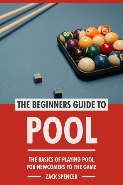 The Beginners Guide to Pool: The Basics of Playing Pool for Newcomers ...