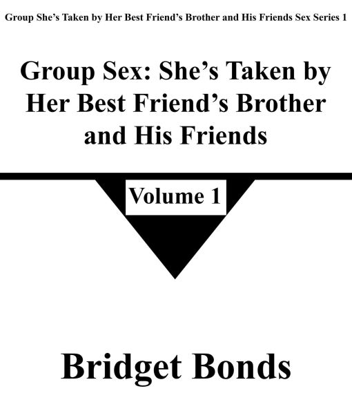 Group Sex: She's Taken by Her Best Friend's Brother and His Friends 1 (Group She's Taken by Her Best Friend's Brother and His Friends Sex Series 1, #1)