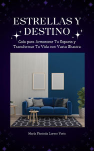 Title: Estrellas y Destino: Guía para Armonizar Tu Espacio y Transformar Tu Vida con Vastu Shastra, Author: Maria Florinda Loreto Yoris