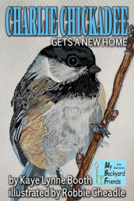 Title: Charlie Chickadee Gets a New Home (My Backyard Friends), Author: Kaye Lynne Booth