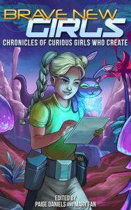 Title: Brave New Girls: Chronicles of Curious Girls who Create, Author: Mary Fan
