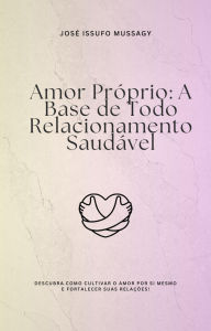 Title: Amor Próprio: A Base de Todo Relacionamento Saudável, Author: JOSE ISSUFO MUSSAGY