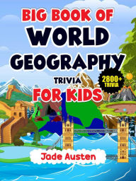 Title: Big Book of World Geography Trivia for Kids: 2800+ Trivia, Author: Jade Austen